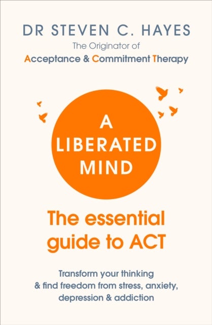 A Liberated Mind - The essential guide to ACT