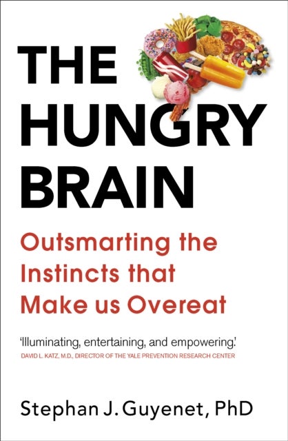 The Hungry Brain - Outsmarting the Instincts That Make Us Overeat