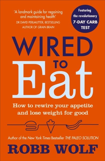 Wired to Eat - How to Rewire Your Appetite and Lose Weight for Good