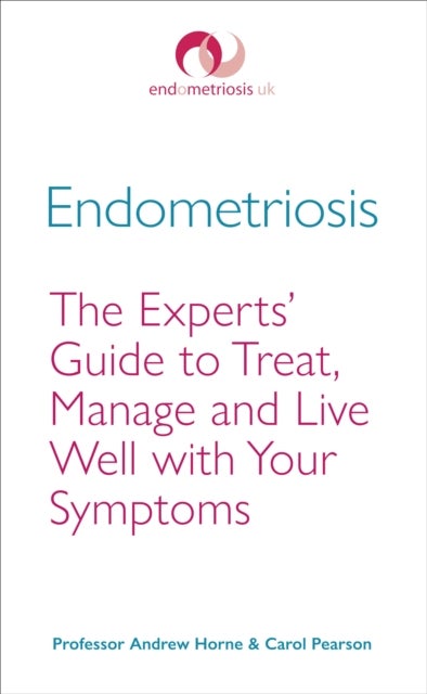 Endometriosis - The Experts’ Guide to Treat, Manage and Live Well with Your Symptoms