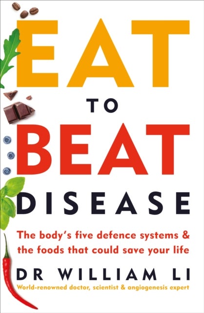 Eat to Beat Disease - The Body’s Five Defence Systems and the Foods that Could Save Your Life
