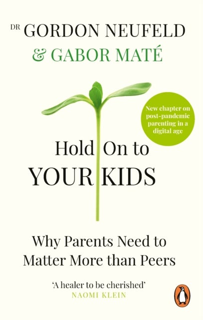 Hold on to Your Kids - Why Parents Need to Matter More Than Peers