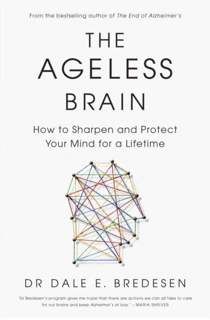 The Ageless Brain - How to Sharpen and Protect Your Mind for a Lifetime