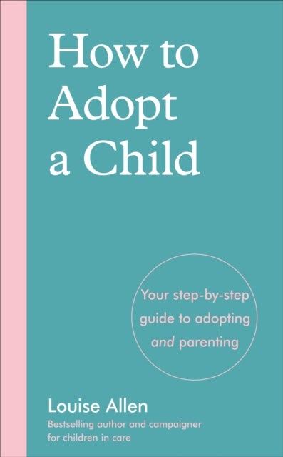 How to Adopt a Child - Your step-by-step guide to adopting and parenting