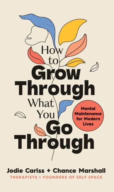 How to Grow Through What You Go Through - Mental maintenance for modern lives