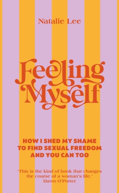 Feeling Myself - How I shed my shame to find sexual freedom and you can too