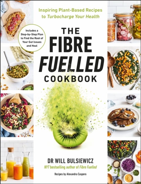 The Fibre Fuelled Cookbook - Inspiring Plant-Based Recipes to Turbocharge Your Health