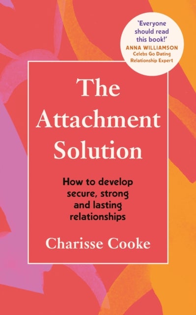 The Attachment Solution - How to develop secure, strong and lasting relationships