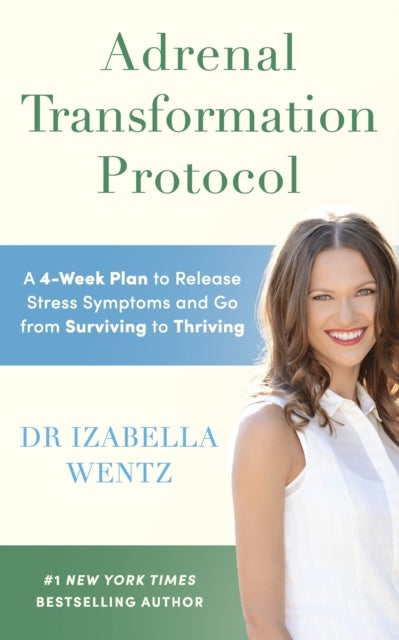 Adrenal Transformation Protocol - A 4-Week Plan to Release Stress Symptoms and Go from Surviving to Thriving