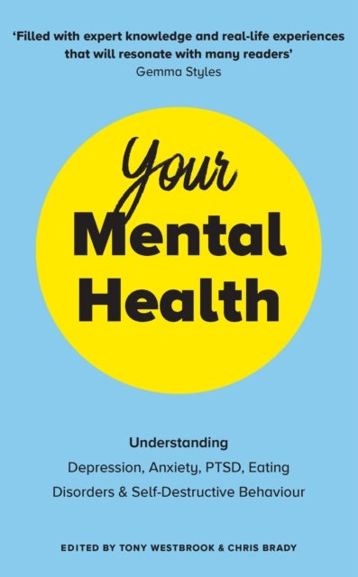 Your Mental Health - Understanding Depression, Anxiety, PTSD, Eating Disorders and Self-Destructive Behaviour