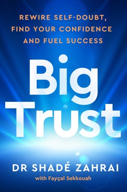 Big Trust - Rewire Self-Doubt, Find Your Confidence and Fuel Success