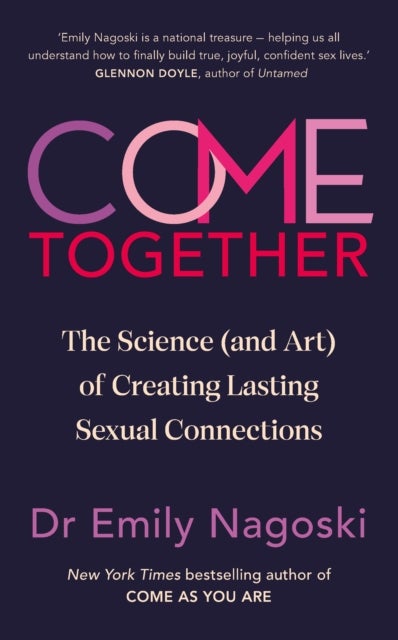 Come Together - The Science (and Art) of Creating Lasting Sexual Connections