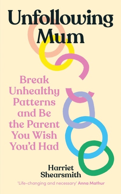 Unfollowing Mum - Break unhealthy patterns and be the parent you wish you’d had