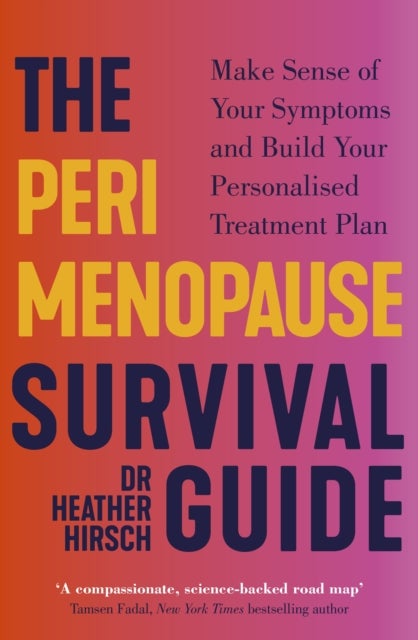 The Perimenopause Survival Guide - Make Sense of Your Symptoms and Build Your Personalised Treatment Plan