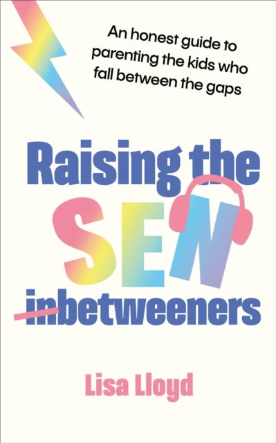 Raising the SEN-Betweeners - An honest guide to parenting the kids who fall between the gaps