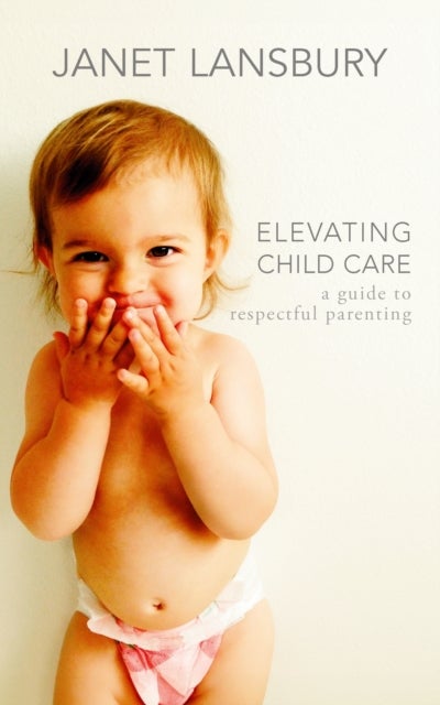 Elevating Child Care - A Guide to Respectful Parenting