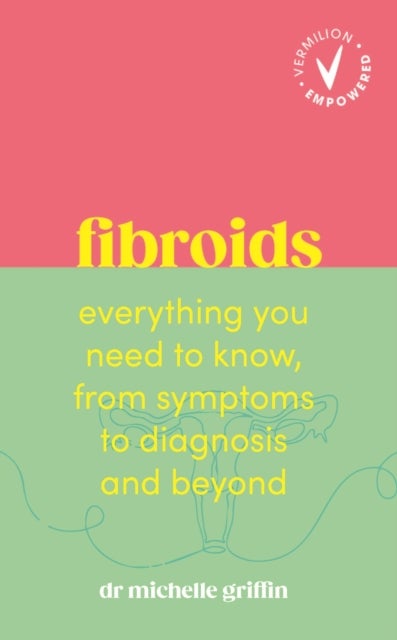 Fibroids - Everything you need to know, from symptoms to diagnosis and beyond