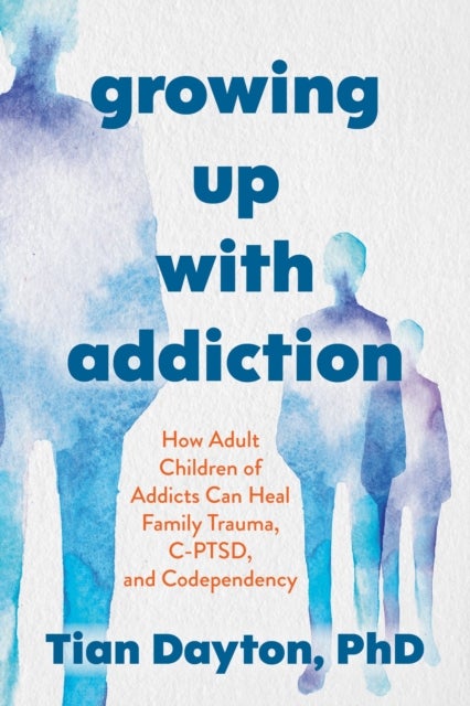 Growing Up with Addiction - How Adult Children of Addicts Can Heal Family Trauma, C-PTSD and Codependency