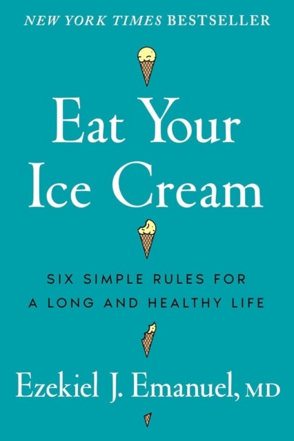 Eat Your Ice Cream - Six Simple Rules for a Long and Healthy Life