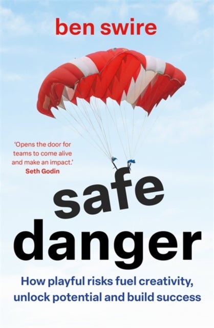 Safe Danger - The art of taking playful risks to fuel creativity, unlock potential and build success