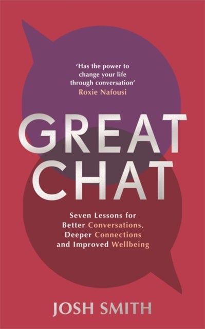 Great Chat - Seven Lessons for Better Conversations, Deeper Connections and Improved Wellbeing