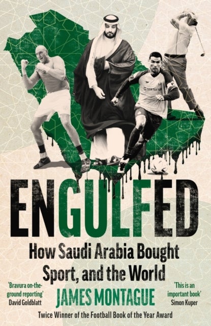 Engulfed - How Saudi Arabia Bought Sport, and the World: SHORTLISTED FOR THE WILLIAM HILL SPORTS BOOK OF THE YEAR AWARD 2025