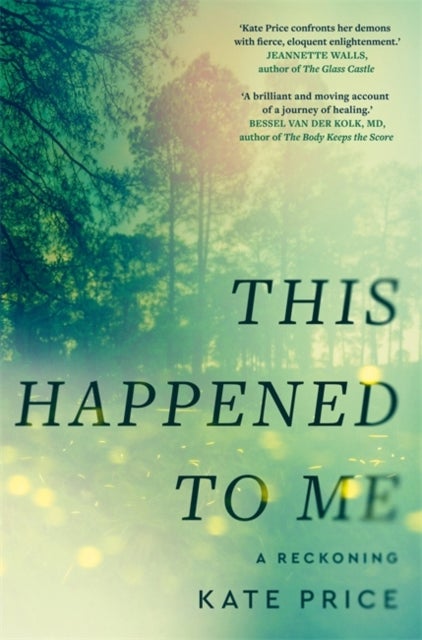 This Happened to Me - 'A brilliant and moving account of a journey of healing' Bessel van der Kolk