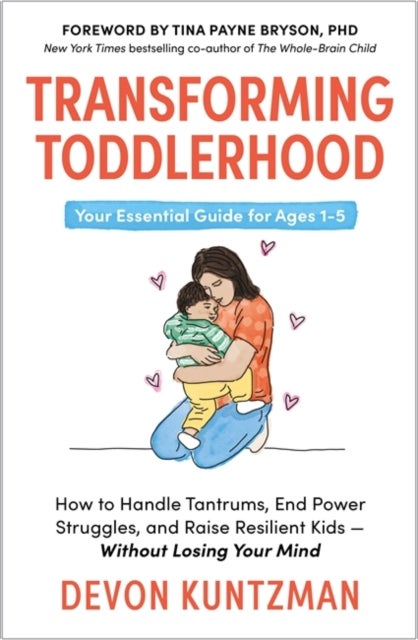 Transforming Toddlerhood - How to Handle Tantrums, End Power Struggles and Raise Resilient Kids – Without Losing Your Mind