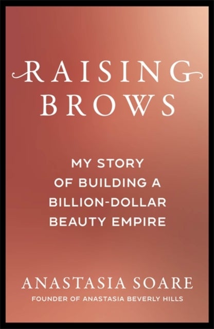 Raising Brows - My Story of Building a Billion-Dollar Beauty Empire