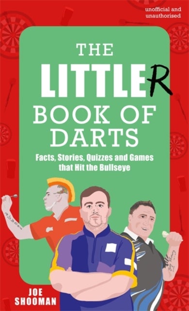 The Little(r) Book of Darts - Step Up to the Oche for Facts, Stories, Quizzes and Games that Hit the Bullseye