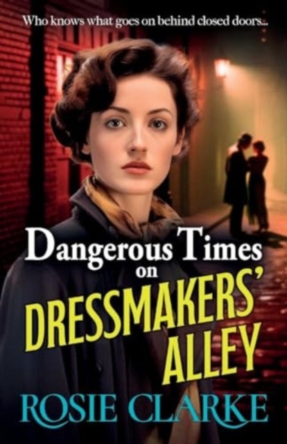 Dangerous Times on Dressmakers' Alley - The start of a gritty historical saga series from BESTSELLER Rosie Clarke