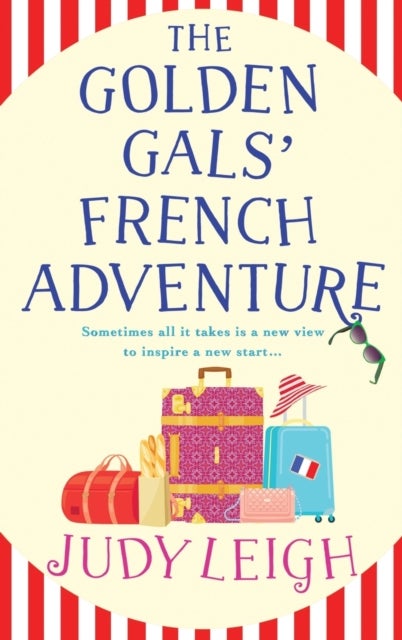 The Golden Gals' French Adventure - A laugh-out-loud feel-good read from MILLION COPY BESTSELLER Judy Leigh