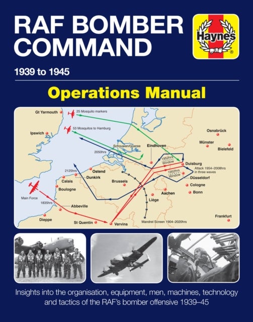 RAF Bomber Command Operations Manual - Insights into the organisation, equipment, men, machines, technology and tactics of the RAF's bomber offensive 1939 -1945