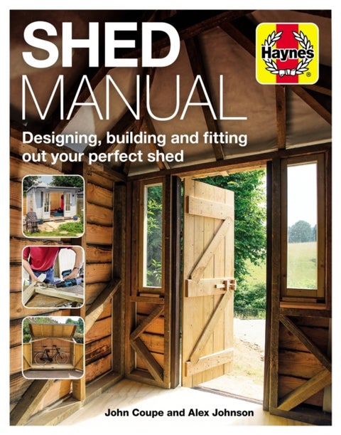 Shed Manual - Designing, building and fitting out your perfect shed