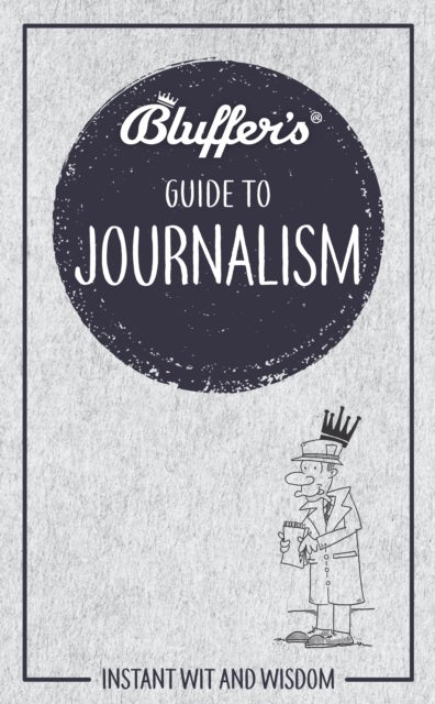 Bluffer's Guide to Journalism - Instant wit and wisdom