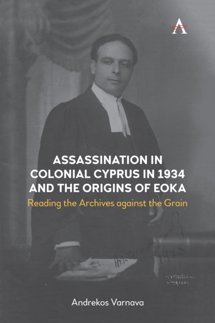 Assassination in Colonial Cyprus in 1934 and the Origins of EOKA - Reading the Archives against the Grain
