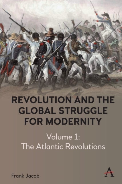 Revolution and the Global Struggle for Modernity - Volume 1 - The Atlantic Revolutions