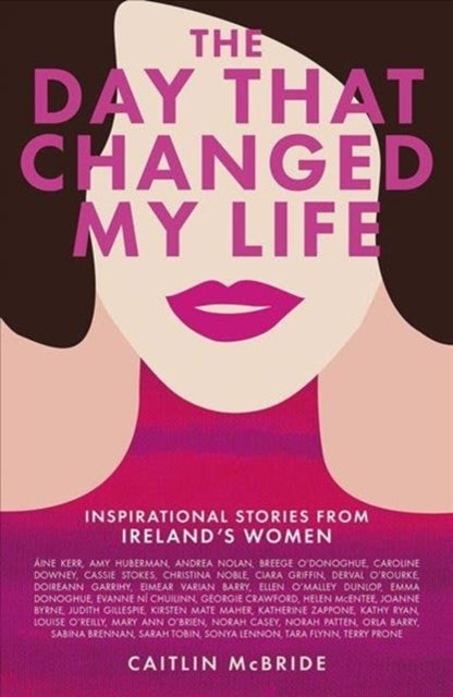 The Day That Changed My Life - Inspirational Stories from Ireland's Women