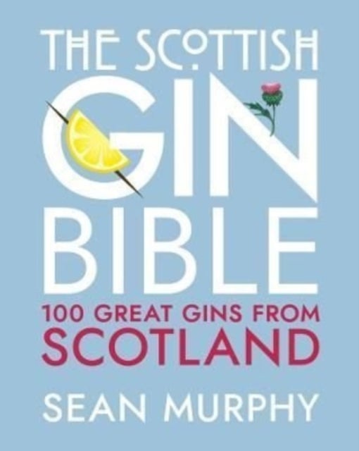 The Scottish Gin Bible - 100 Great Gins from Scotland