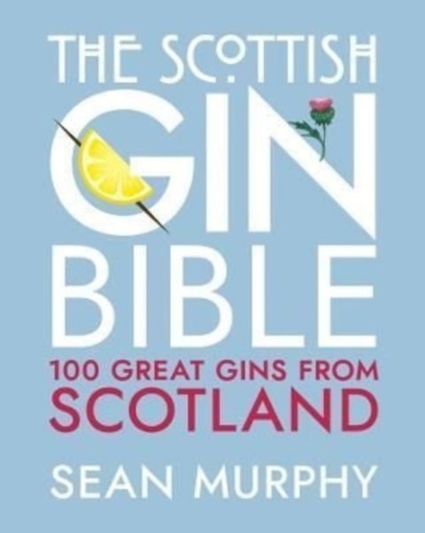 The Scottish Gin Bible - 100 Great Gins from Scotland