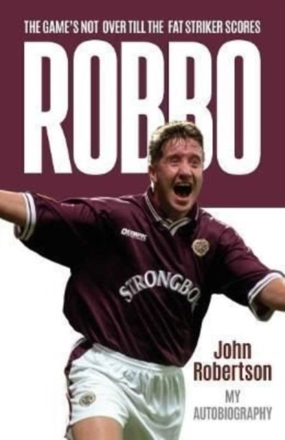 Robbo - The Game's Not Over till the Fat Striker Scores: The Autobiography