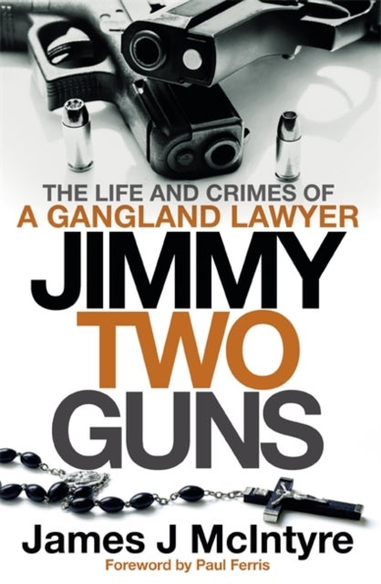 Jimmy Two Guns - The Life and Crimes of a Gangland Lawyer