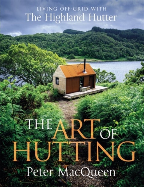 The Art of Hutting - Living Off-Grid with the Highland Hutter