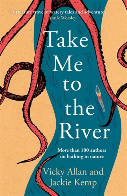 Take Me to the River - A selection of joyful, immersive and life-affirming writing about wild swimming