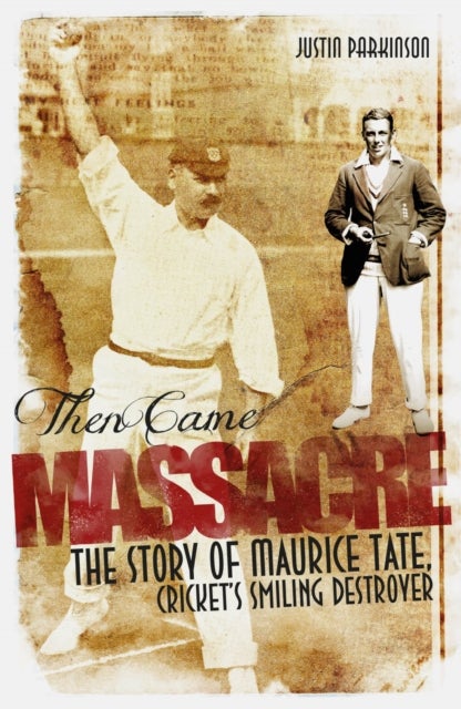 Then Came Massacre - The Extraordinary Story of England's Maurice Tate