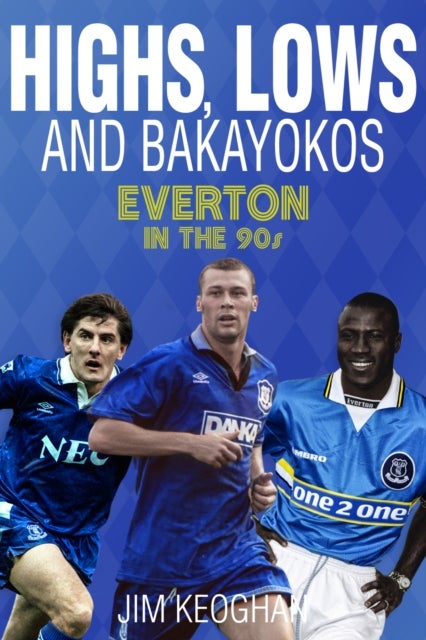 Highs; Lows and Bakayokos - Everton in the 1990s