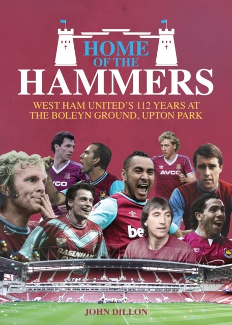 Home of the Hammers - West Ham United's 112 Years at the Boleyn Ground, Upton Park