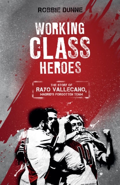 Working Class Heroes - The Story of Rayo Vallecano, Madrid's Forgotten Team