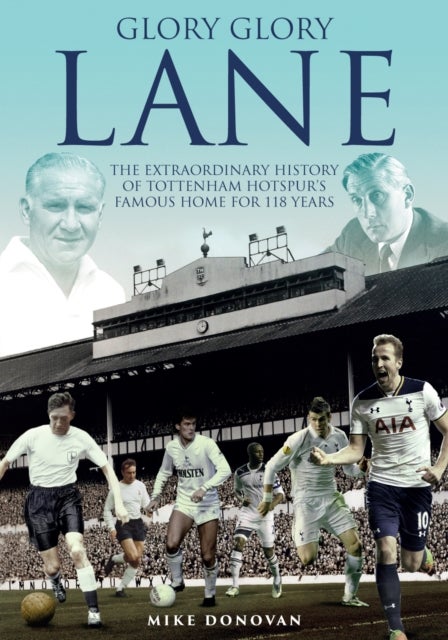 Glory, Glory Lane - The Extraordinary History of Tottenham Hotspur's Home for 118 Years