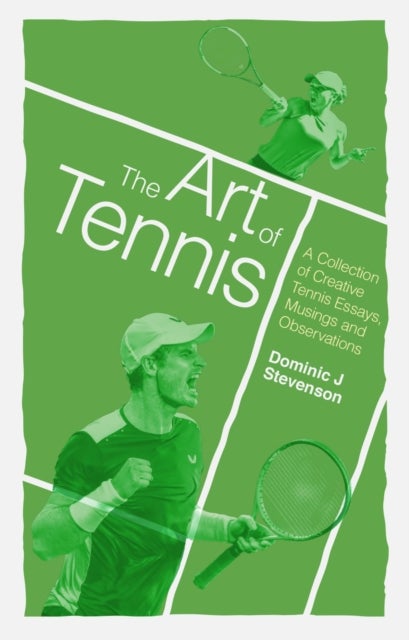 The Art of Tennis - A Collection of Creative Tennis Essays, Musings and Observations